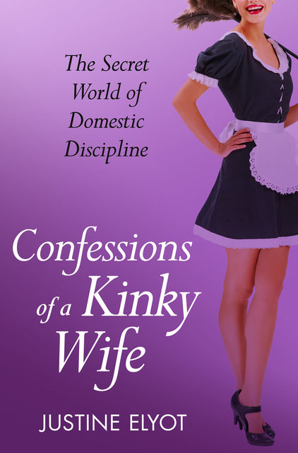 Confessions of a Kinky Wife (A Secret Diary Series), Justine Elyot