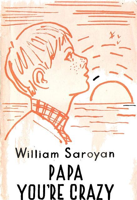 Papa You're Crazy, William Saroyan
