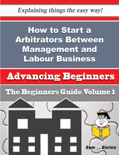 How to Start a Arbitrators Between Management and Labour Business (Beginners Guide), Thi Francisco