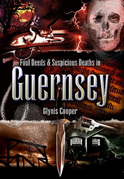 Foul Deeds & Suspicious Deaths in Guernsey, Glynis Cooper