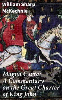 Magna Carta: A Commentary on the Great Charter of King John, William Sharp McKechnie