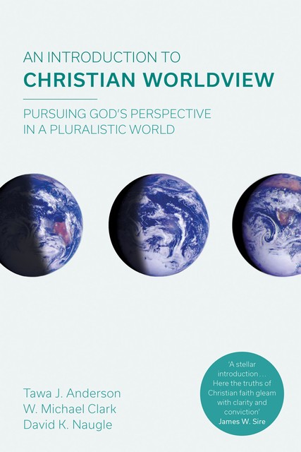 An Introduction to Christian Worldview, David K. Naugle, Tawa J. Anderson, W. Michael Clark a