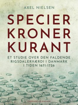 Specier, kroner, kurant. Et studie over den faldende rigsdalerværdi i Danmark i tiden 1671–1726, Axel Nielsen