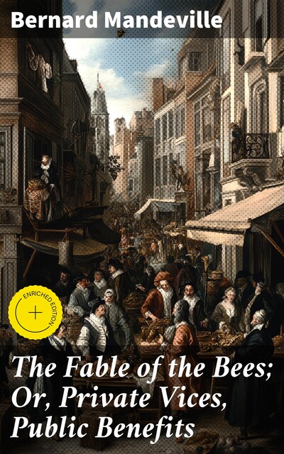 The Fable of the Bees; Or, Private Vices, Public Benefits, Bernard Mandeville