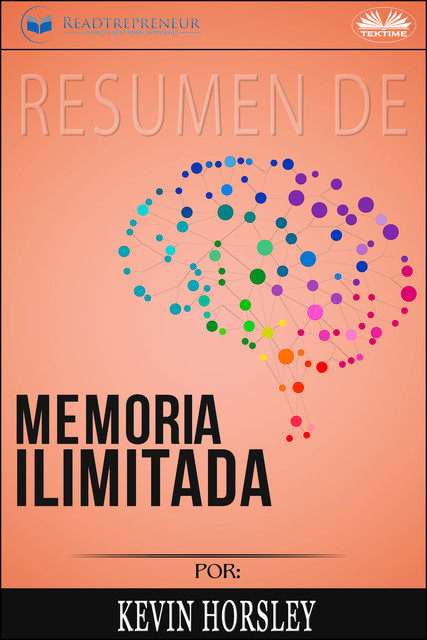 Resumen De Memoria Ilimitada, Por Kevin Horsley, Readtrepreneur Publishing