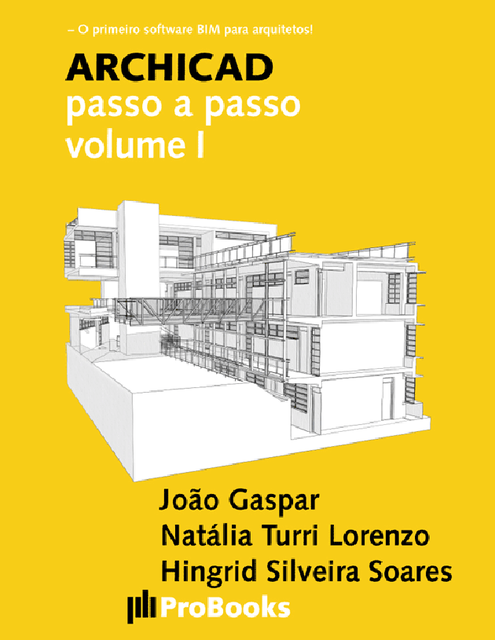 ARCHICAD passo a passo volume I, João Gaspar, Natália Turri Lorenzo, Hingrid Silveira Soares