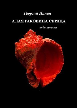 Алая раковина сердца. Инди-новеллы, Георгий Нипан