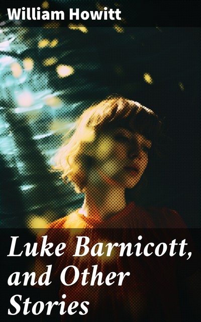 Luke Barnicott, and Other Stories, William Howitt