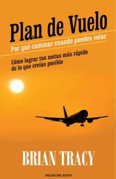 Plan de vuelo: por qué caminar cuando puedes volar, Brian Tracy