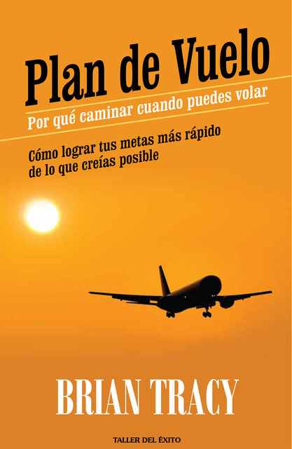 Plan de vuelo: por qué caminar cuando puedes volar, Brian Tracy