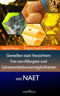 Genießen statt verzichten – Frei von Allergien und Lebensmittelunverträglichkeiten mit NAET, Brigitte Teufl-Heimhilcher, Maria Edinger