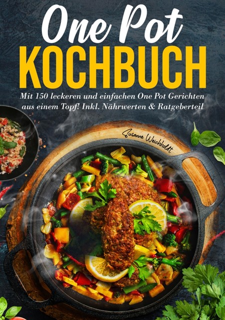 One Pot Kochbuch: Mit 150 leckeren und einfachen One Pot Gerichten aus einem Topf, Susanne Weichholdt