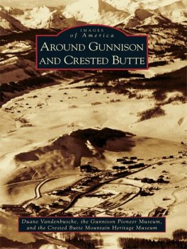 Around Gunnison and Crested Butte, Duane Vandenbusche, Crested Butte Mountain Heritage Museum, Gunnison Pioneer Museum