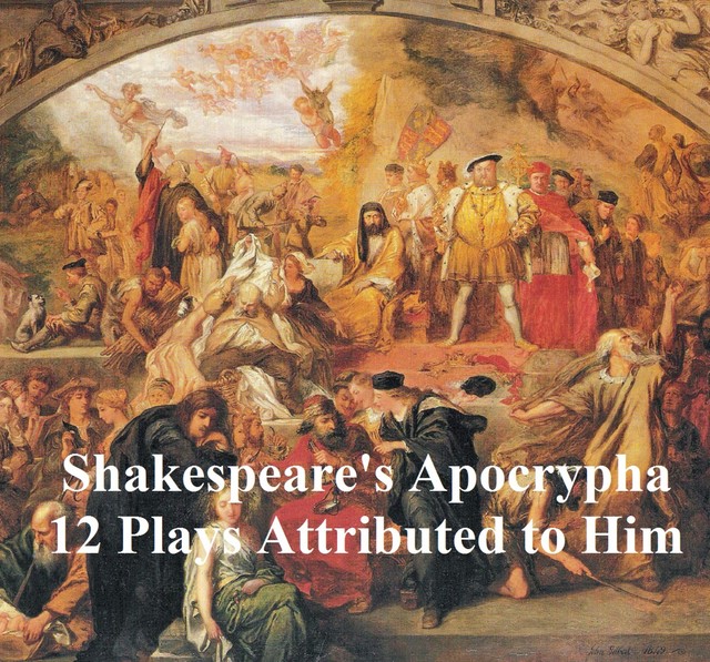 Shakespeare's Apocrypha: 12 plays, William Shakespeare