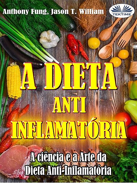 A Dieta Anti-Inflamatória – A Ciência E A Arte Da Dieta Anti-Inflamatória, Anthony Fung, Jason T. William