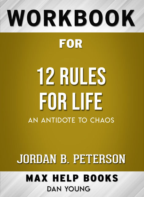 Workbook for 12 Rules for Life: An Antidote to Chaos (Max-Help Books), Dan Young