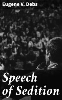 Speech of Sedition, Eugene V.Debs