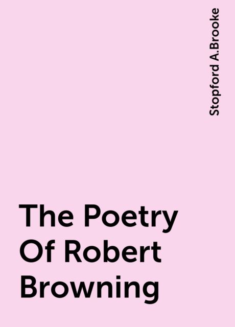 The Poetry Of Robert Browning, Stopford A.Brooke