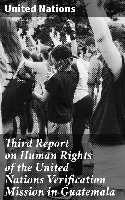 Third Report on Human Rights of the United Nations Verification Mission in Guatemala, United Nations