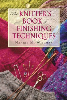 The Knitter's Book of Finishing Techniques, Nancie M.Wiseman