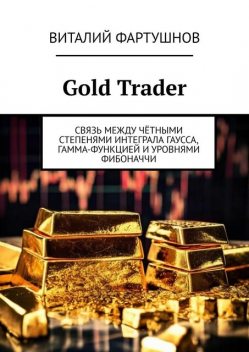 Gold Trader. Связь между четными степенями интеграла Гаусса, гамма-функцией и уровнями Фибоначчи, Виталий Фартушнов