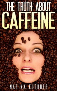 The Truth about Caffeine, Marina Kushner