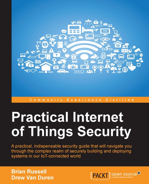 Practical Internet of Things Security, Brian Russell, Drew Van Duren