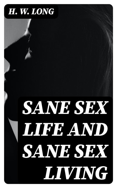 Sane Sex Life and Sane Sex Living, H.W.Long