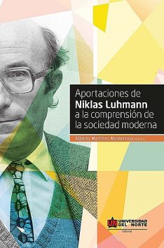 Aportaciones de Niklas Luhmann a la comprensión de la sociedad moderna, Alberto Martínez Monterrosa