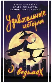 Удивительные истории о ведьмах, Дарья Бобылёва, Ольга Есаулкова, Марина Ильинична Крамская