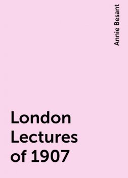 London Lectures of 1907, Annie Besant