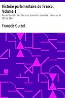 Histoire parlementaire de France, Volume 1. Recueil complet des discours prononcés dans les chambres de 1819 à 1848, François Guizot
