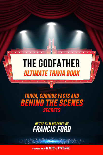 The Godfather – Ultimate Trivia Book: Trivia, Curious Facts And Behind The Scenes Secrets – Of The Film Directed By Francis Ford, Filmic Universe