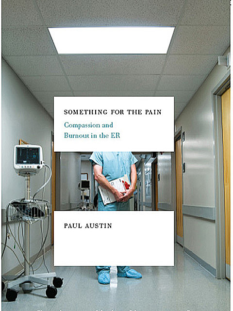 Something for the Pain: Compassion and Burnout in the ER, Paul Austin