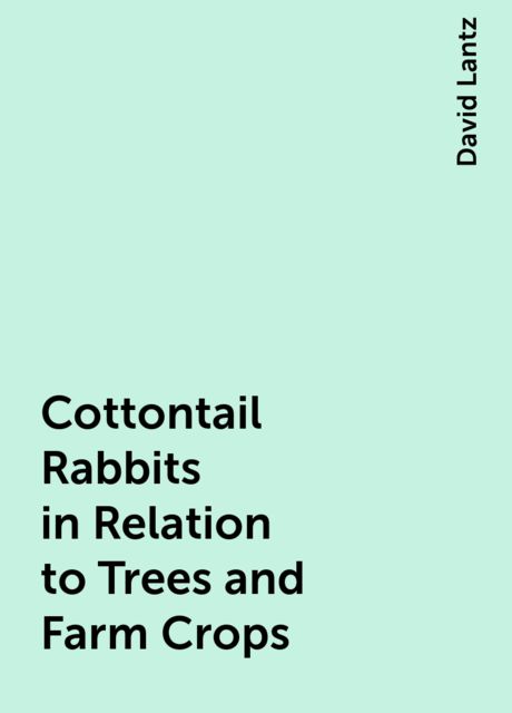 Cottontail Rabbits in Relation to Trees and Farm Crops, David Lantz