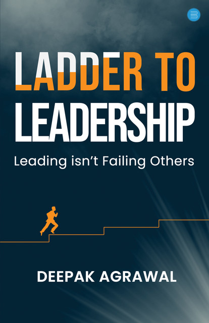 Ladder to Leadership, Deepak Agrawal