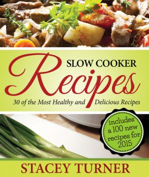 Slow Cooker Recipes: 30 Of The Most Healthy And Delicious Slow Cooker Recipes, Stacey Turner