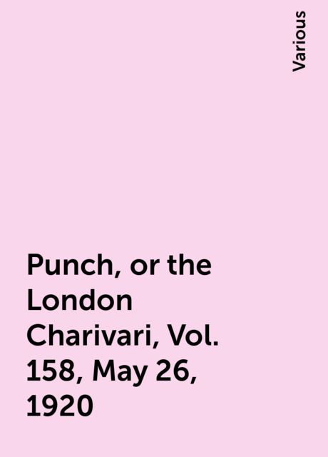 Punch, or the London Charivari, Vol. 158, May 26, 1920, Various