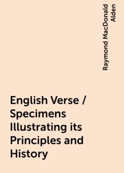 English Verse / Specimens Illustrating its Principles and History, Raymond MacDonald Alden
