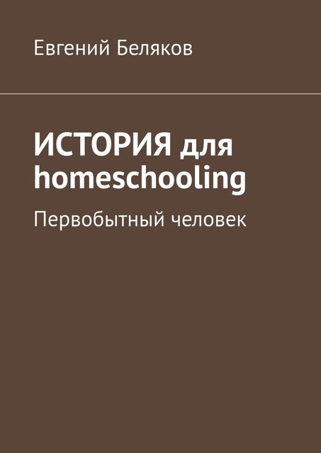 История для homeschooling. Первобытный человек, Евгений Беляков