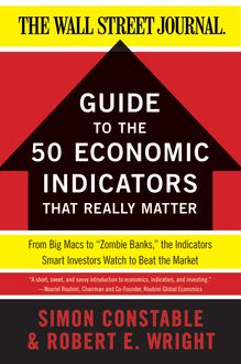 The WSJ Guide to the 50 Economic Indicators That Really Matter, Robert Wright, Simon Constable