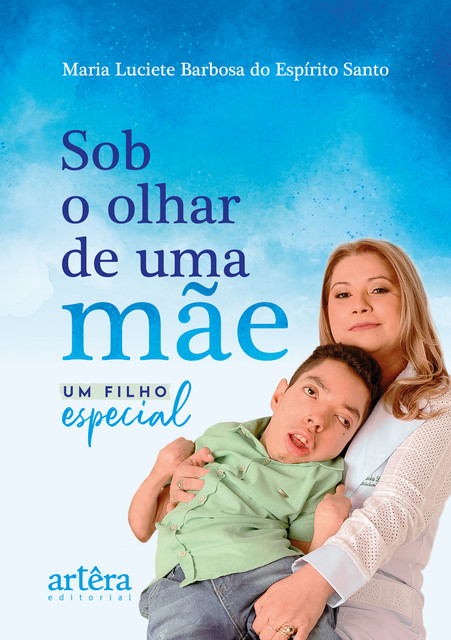 Sob o Olhar de Uma Mãe: Um Filho Especial, Maria Luciete Barbosa do Espírito Santo