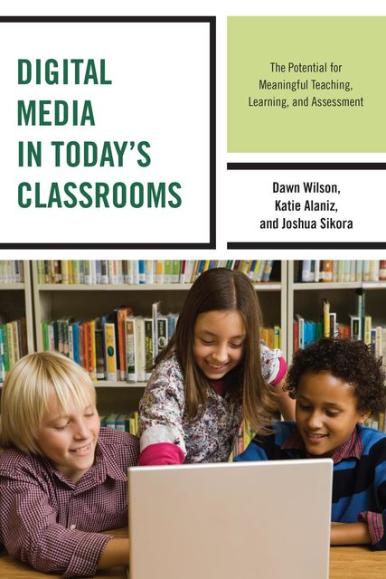 Digital Media in Today's Classrooms, Dawn Wilson, Joshua Sikora, Katie Alaniz