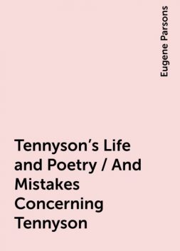 Tennyson's Life and Poetry / And Mistakes Concerning Tennyson, Eugene Parsons