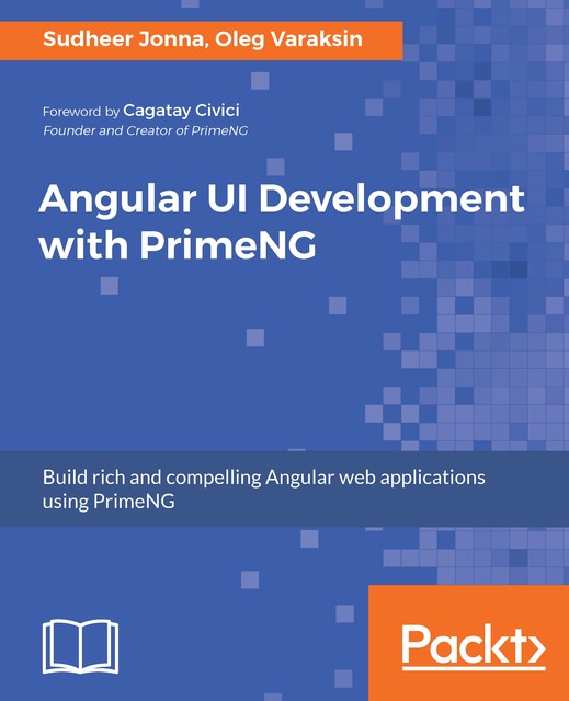 Angular UI Development with PrimeNG, Oleg Varaksin, Sudheer Jonna