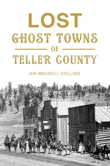 Lost Ghost Towns of Teller County, Jan Collins