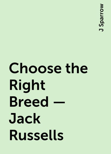 Choose the Right Breed – Jack Russells, J Sparrow