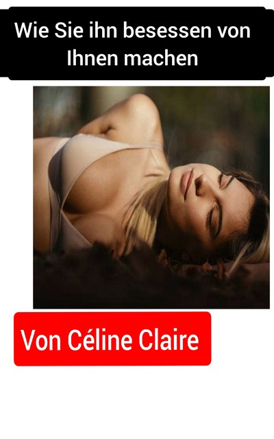 Wie Sie ihn besessen von Ihnen machen, Celine Claire