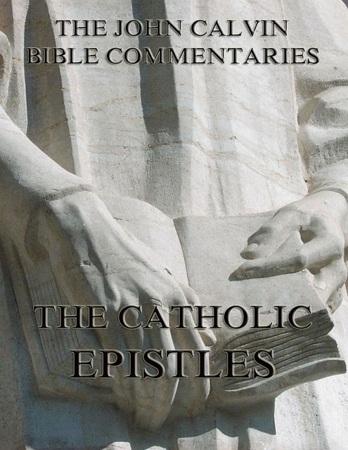 John Calvin's Commentaries On The Catholic Epistles, John Calvin