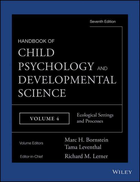 Handbook of Child Psychology and Developmental Science, Ecological Settings and Processes, Richard Lerner